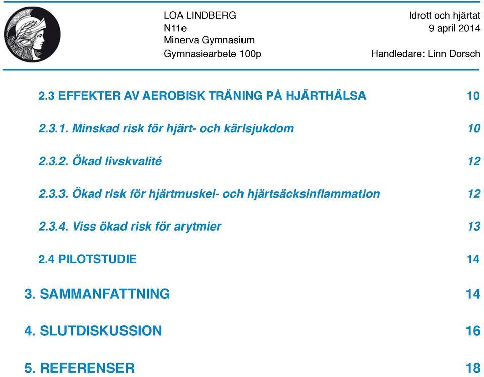 3 EFFEKTER AV AEROBISK TRÄNING PÅ HJÄRTHÄLSA 10 2.3.1. Minskad risk för hjärt- och kärlsjukdom 10 2.3.2. Ökad livskvalité 12 2.3.3. Ökad risk för hjärtmuskel- och hjärtsäcksinflammation 12 2.