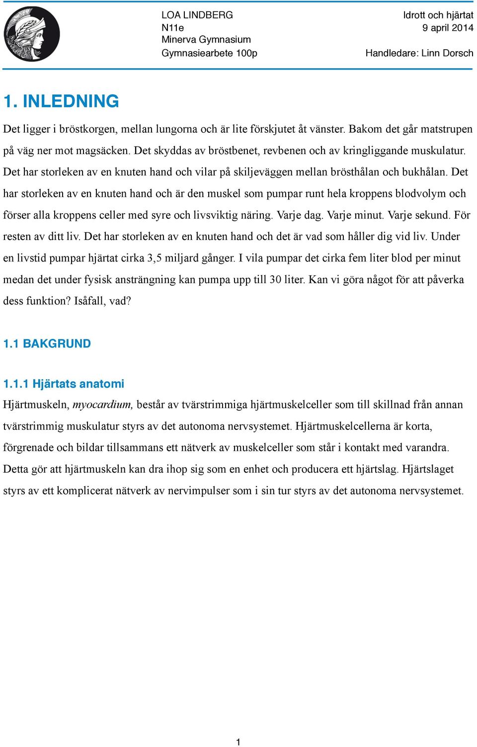 Det har storleken av en knuten hand och är den muskel som pumpar runt hela kroppens blodvolym och förser alla kroppens celler med syre och livsviktig näring. Varje dag. Varje minut. Varje sekund.