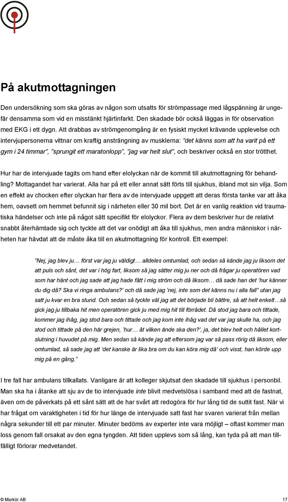 Att drabbas av strömgenomgång är en fysiskt mycket krävande upplevelse och intervjupersonerna vittnar om kraftig ansträngning av musklerna: det känns som att ha varit på ett gym i 24 timmar, sprungit