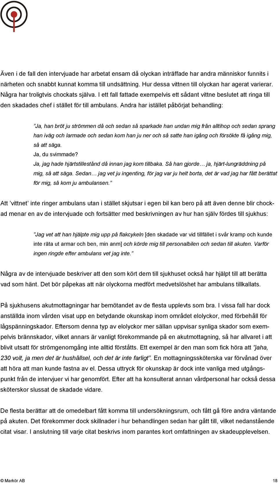 I ett fall fattade exempelvis ett sådant vittne beslutet att ringa till den skadades chef i stället för till ambulans.