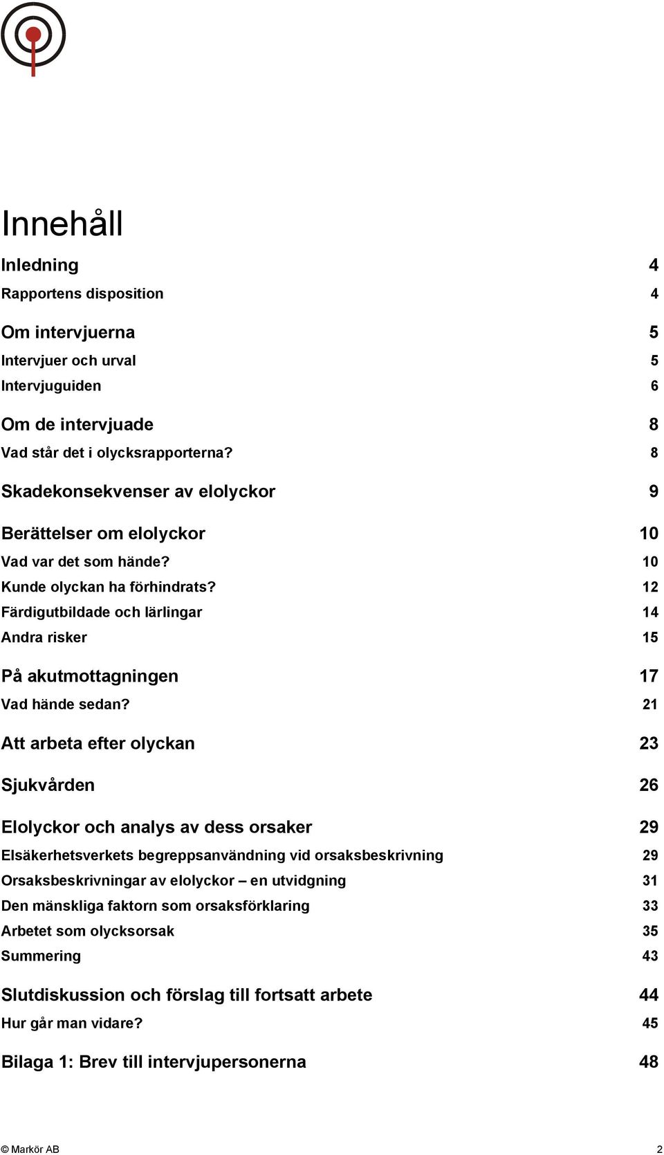 12 Färdigutbildade och lärlingar 14 Andra risker 15 På akutmottagningen 17 Vad hände sedan?