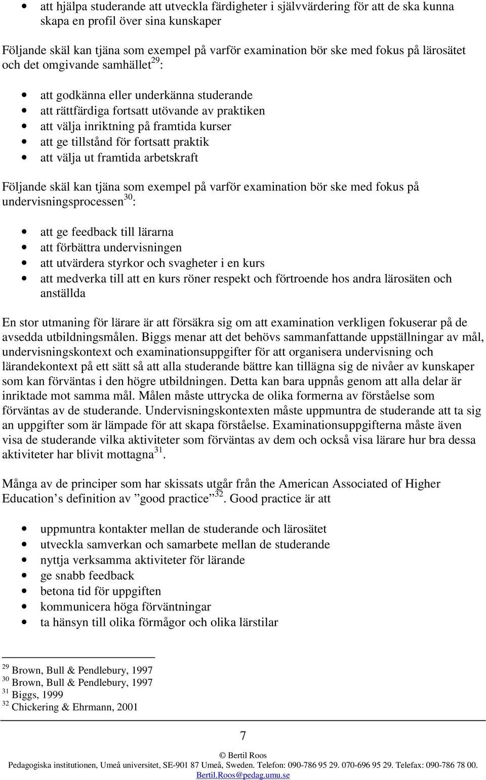 fortsatt praktik att välja ut framtida arbetskraft Följande skäl kan tjäna som exempel på varför examination bör ske med fokus på undervisningsprocessen 30 : att ge feedback till lärarna att