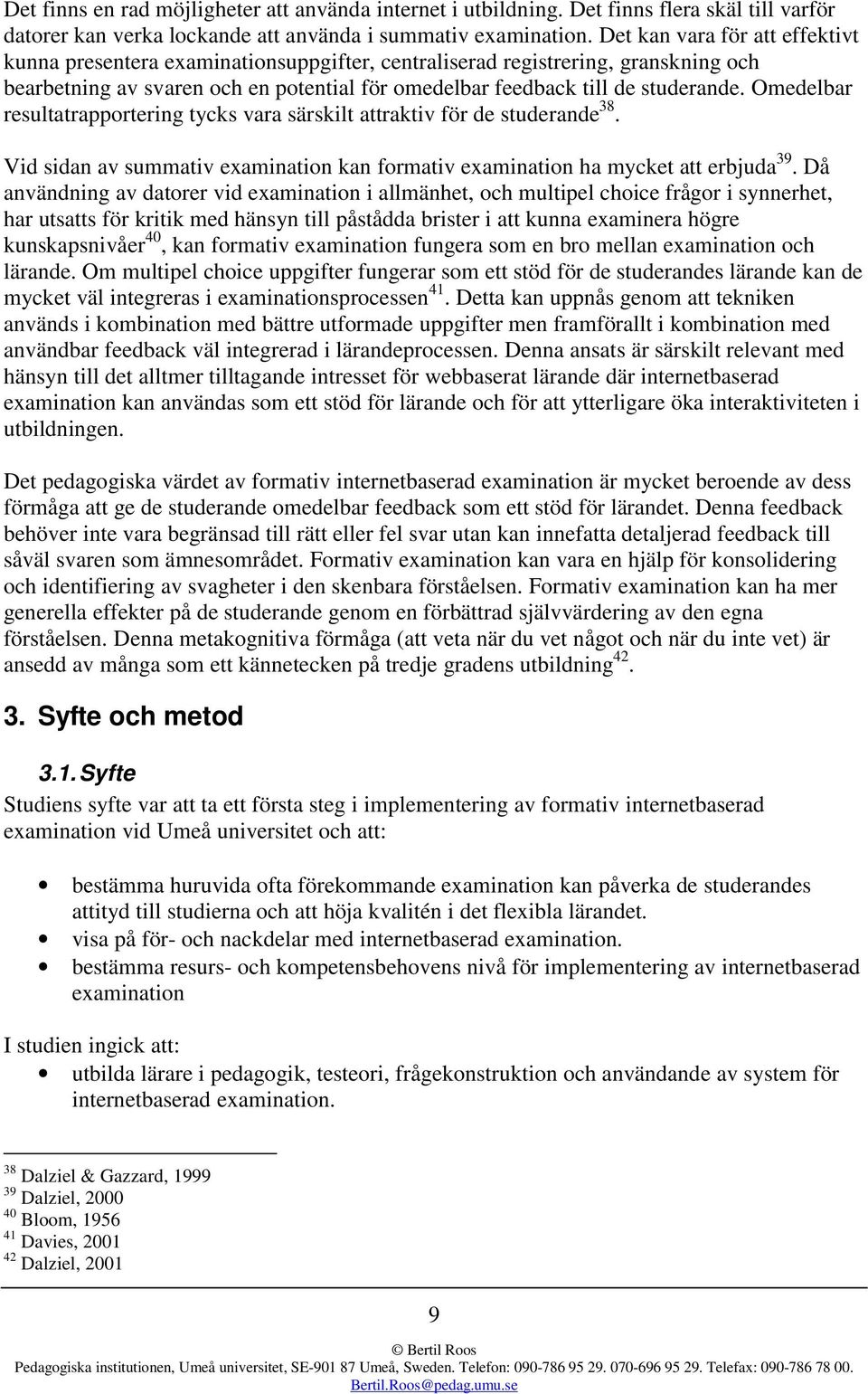 Omedelbar resultatrapportering tycks vara särskilt attraktiv för de studerande 38. Vid sidan av summativ examination kan formativ examination ha mycket att erbjuda 39.