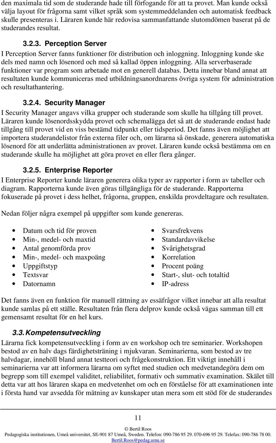 Läraren kunde här redovisa sammanfattande slutomdömen baserat på de studerandes resultat. 3.2.3. Perception Server I Perception Server fanns funktioner för distribution och inloggning.