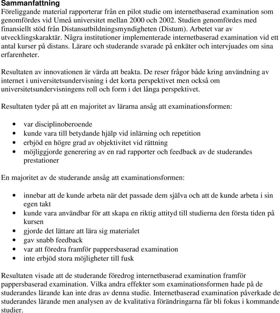 Några institutioner implementerade internetbaserad examination vid ett antal kurser på distans. Lärare och studerande svarade på enkäter och intervjuades om sina erfarenheter.