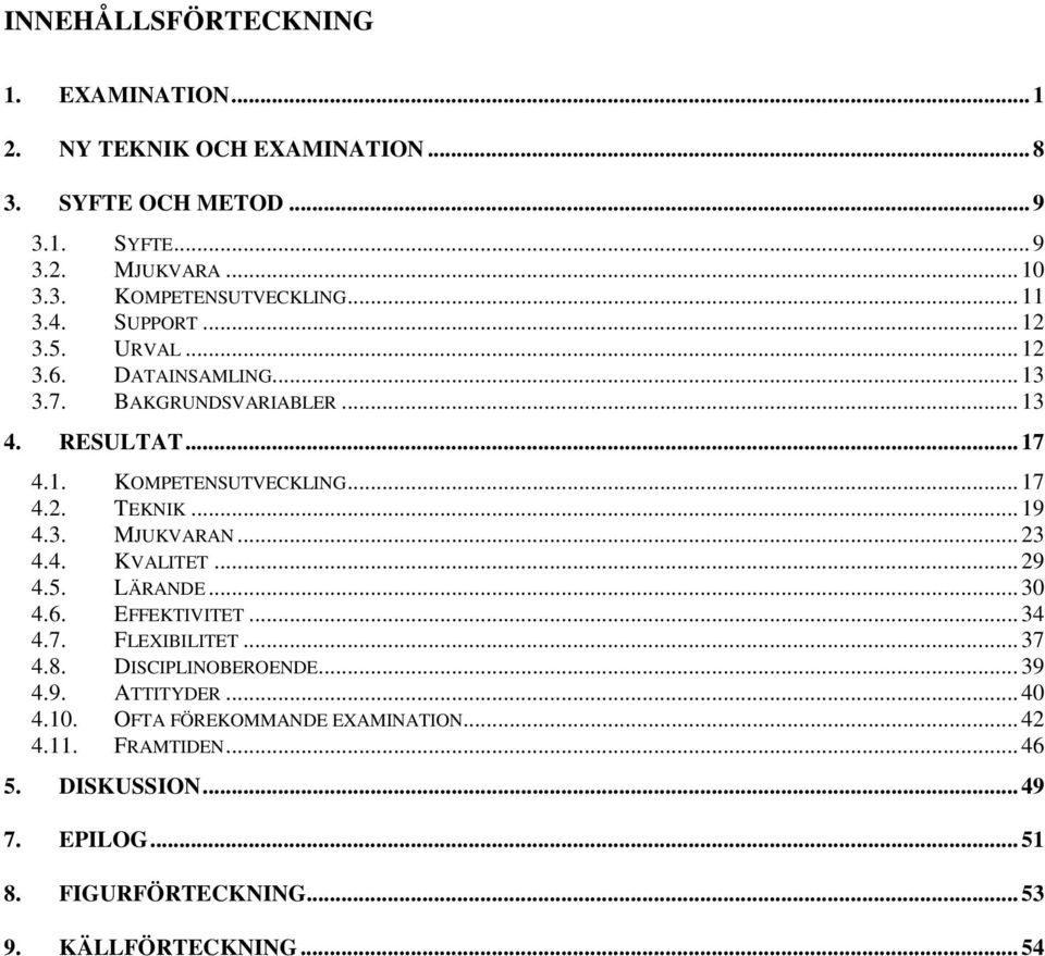 .. 19 4.3. MJUKVARAN... 23 4.4. KVALITET... 29 4.5. LÄRANDE... 30 4.6. EFFEKTIVITET... 34 4.7. FLEXIBILITET... 37 4.8. DISCIPLINOBEROENDE... 39 4.9. ATTITYDER.