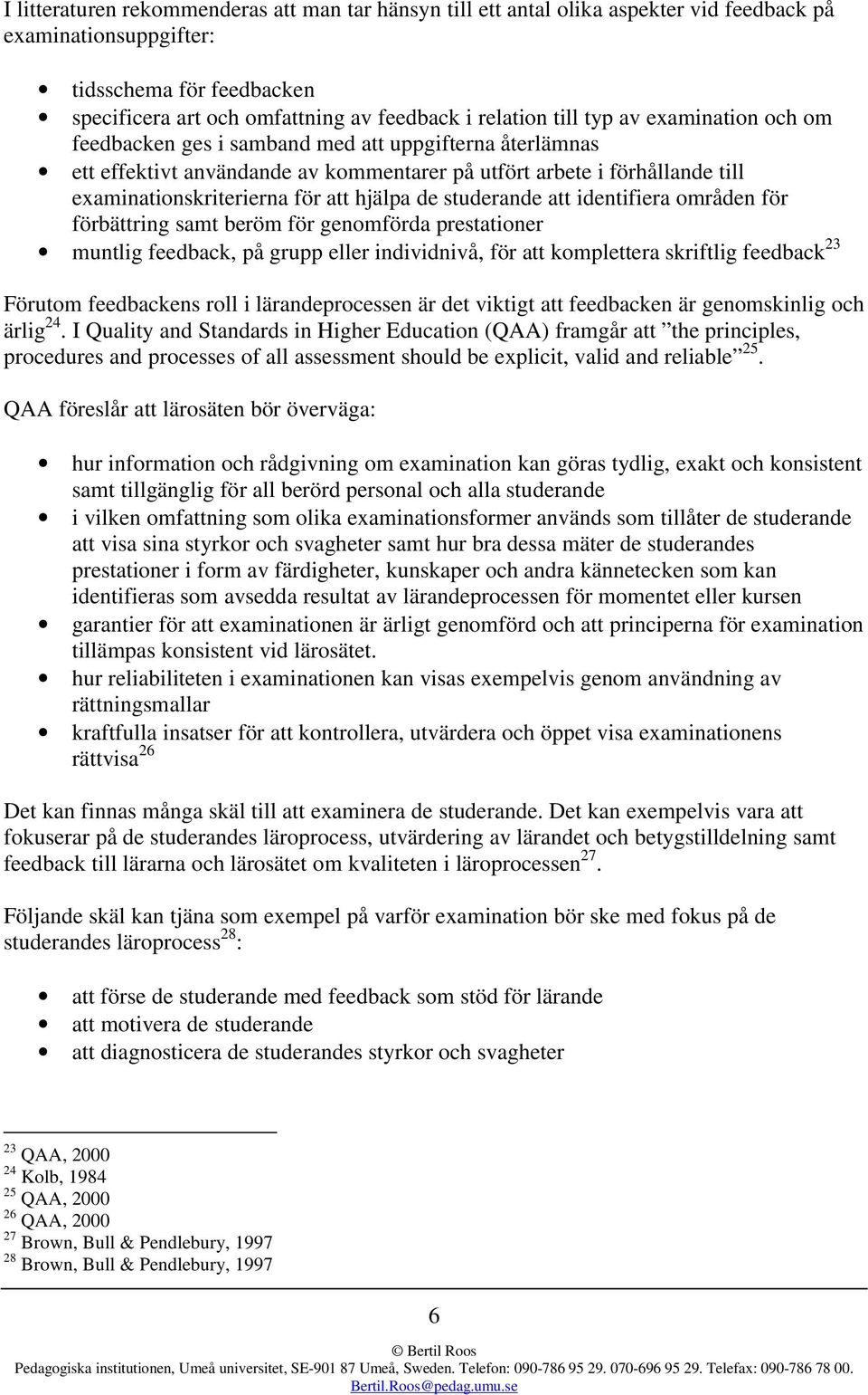 hjälpa de studerande att identifiera områden för förbättring samt beröm för genomförda prestationer muntlig feedback, på grupp eller individnivå, för att komplettera skriftlig feedback 23 Förutom