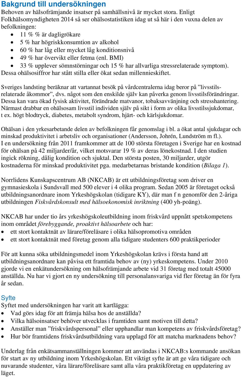 konditionsnivå 49 % har övervikt eller fetma (enl. BMI) 33 % upplever sömnstörningar och 15 % har allvarliga stressrelaterade symptom).