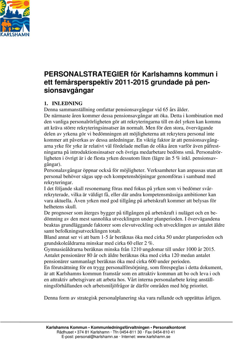 Detta i kombination med den vanliga personalrörligheten gör att rekryteringarna till en del yrken kan komma att kräva större rekryteringsinsatser än normalt.