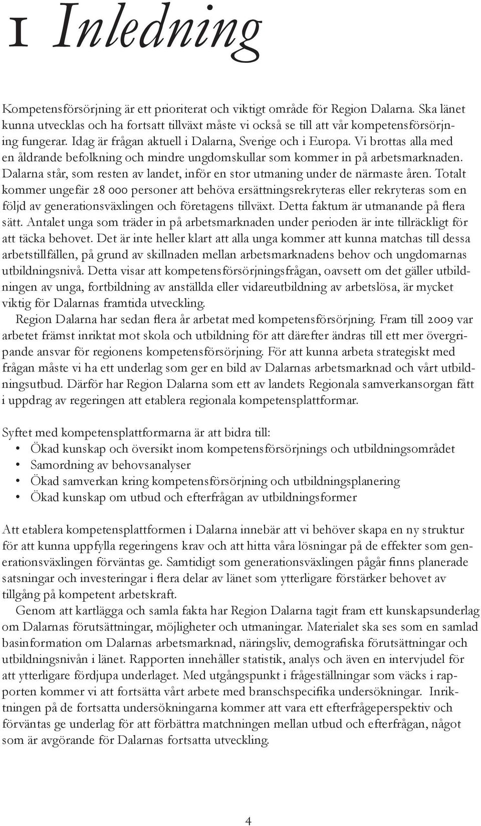 Vi brottas alla med en åldrande befolkning och mindre ungdomskullar som kommer in på arbetsmarknaden. Dalarna står, som resten av landet, inför en stor utmaning under de närmaste åren.