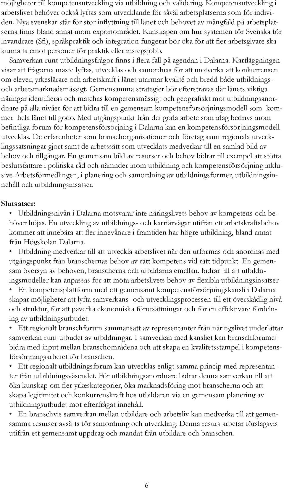 Kunskapen om hur systemen för Svenska för invandrare (Sfi), språkpraktik och integration fungerar bör öka för att fler arbetsgivare ska kunna ta emot personer för praktik eller instegsjobb.