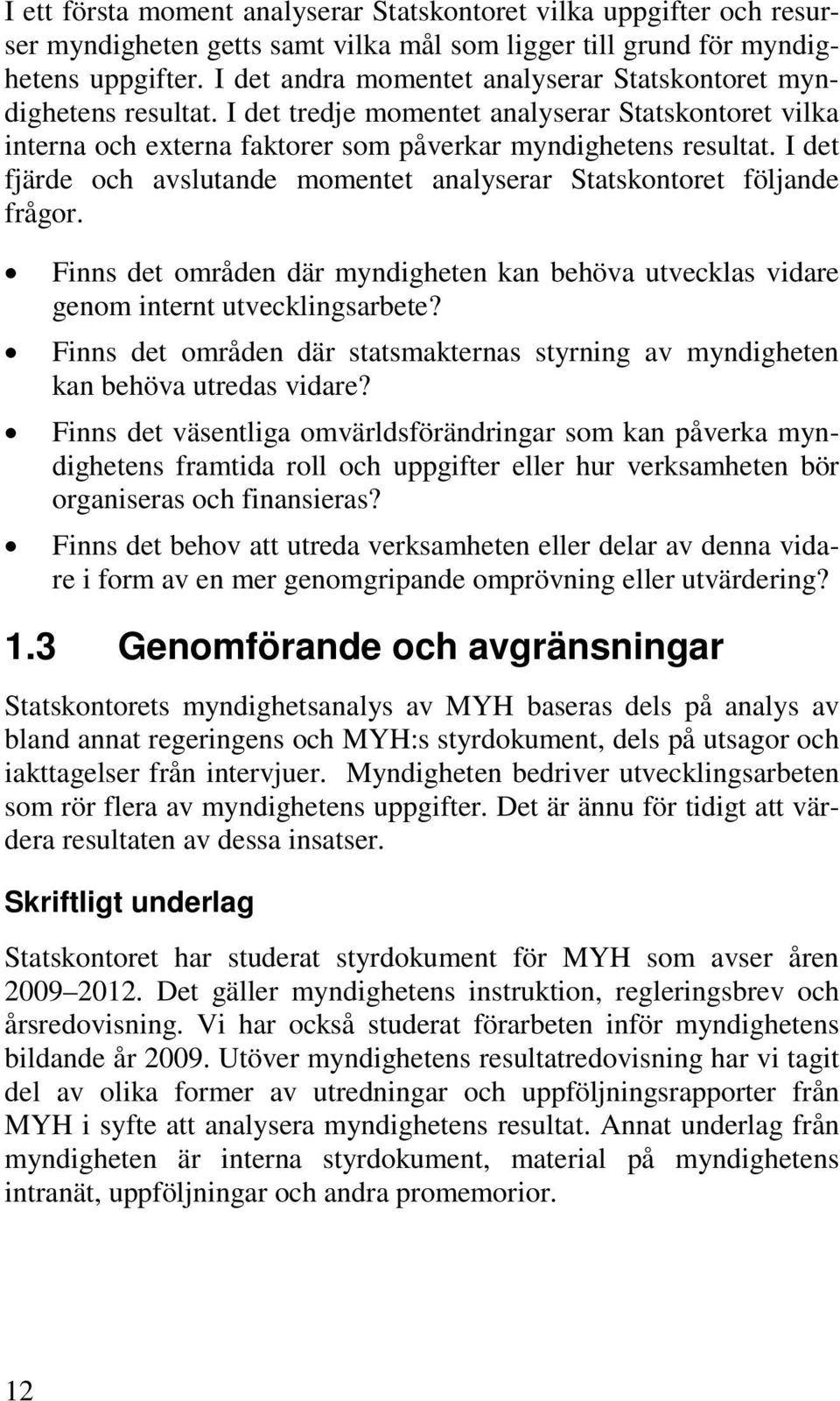 I det fjärde och avslutande momentet analyserar Statskontoret följande frågor. Finns det områden där myndigheten kan behöva utvecklas vidare genom internt utvecklingsarbete?