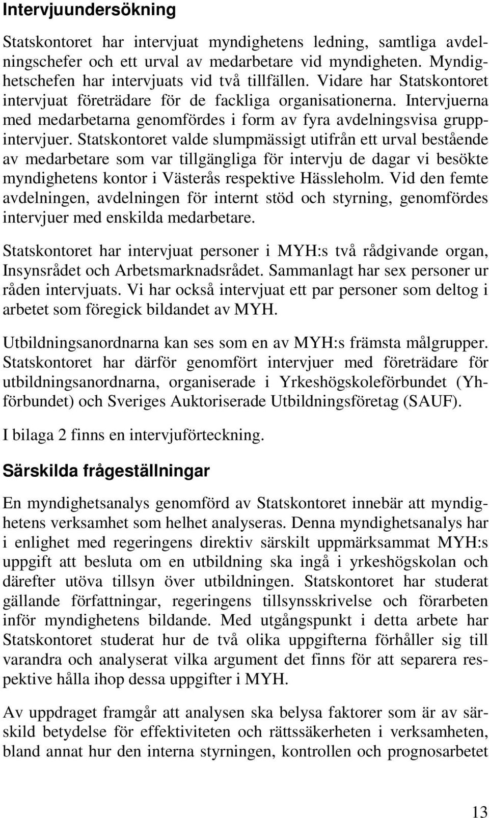 Statskontoret valde slumpmässigt utifrån ett urval bestående av medarbetare som var tillgängliga för intervju de dagar vi besökte myndighetens kontor i Västerås respektive Hässleholm.