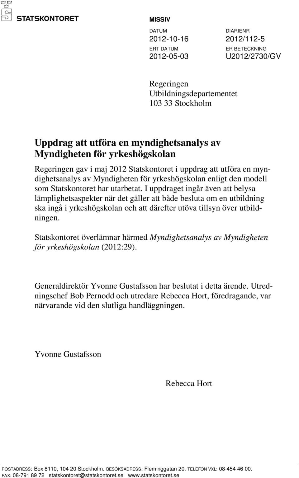 I uppdraget ingår även att belysa lämplighetsaspekter när det gäller att både besluta om en utbildning ska ingå i yrkeshögskolan och att därefter utöva tillsyn över utbildningen.