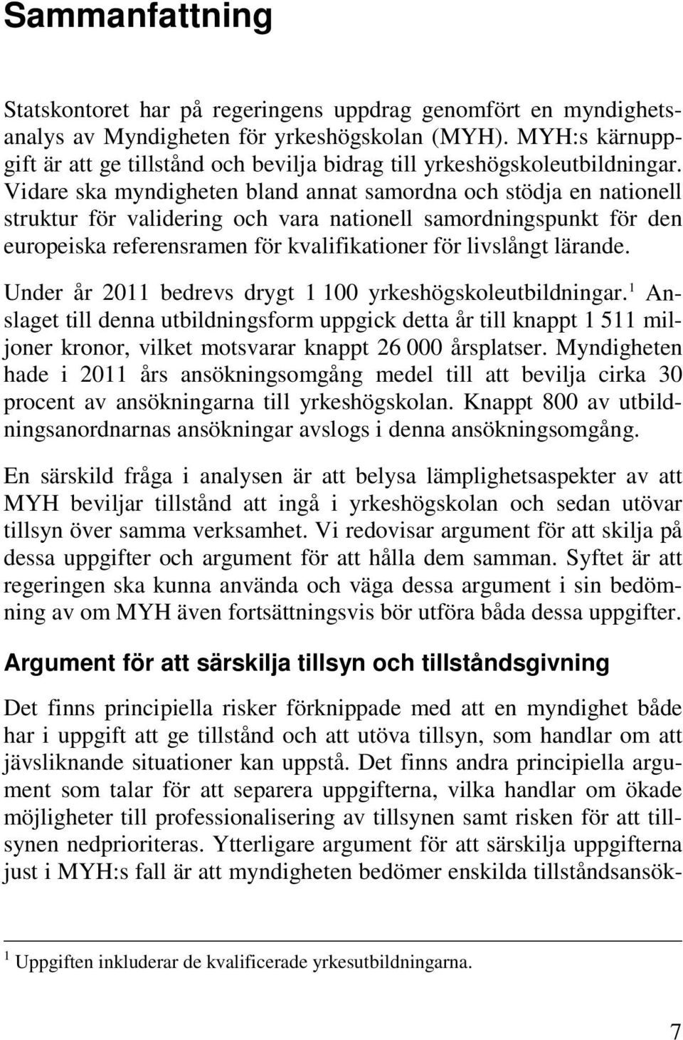 Vidare ska myndigheten bland annat samordna och stödja en nationell struktur för validering och vara nationell samordningspunkt för den europeiska referensramen för kvalifikationer för livslångt