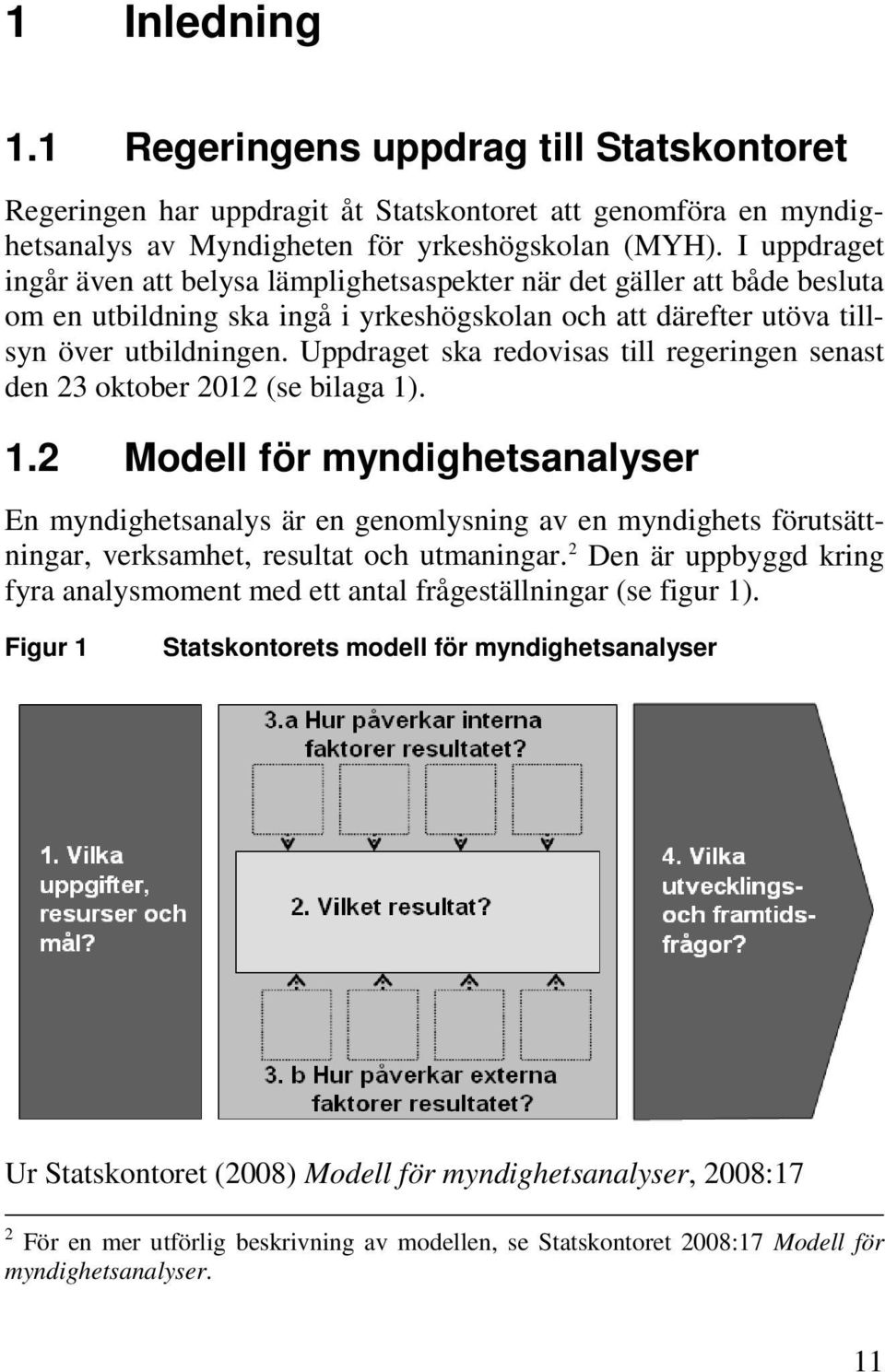 Uppdraget ska redovisas till regeringen senast den 23 oktober 2012 (se bilaga 1)