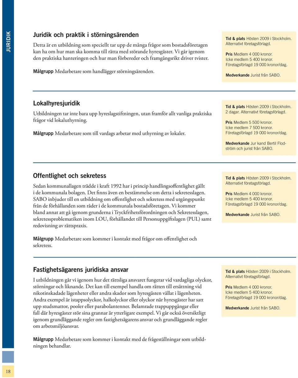 Alternativt företagsförlagd. Pris Medlem 4 000 kronor. Icke medlem 5 400 kronor. Företagsförlagd 19 000 kronor/dag. Medverkande Jurist från SABO.