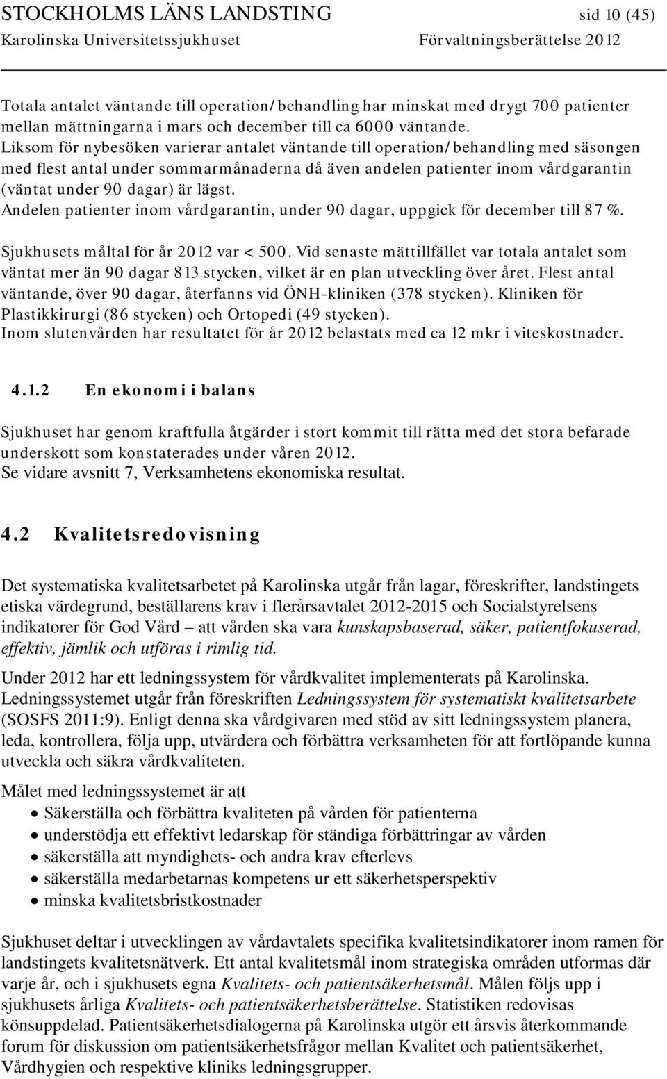 lägst. Andelen patienter inom vårdgarantin, under 90 dagar, uppgick för december till 87 %. Sjukhusets måltal för år var < 500.