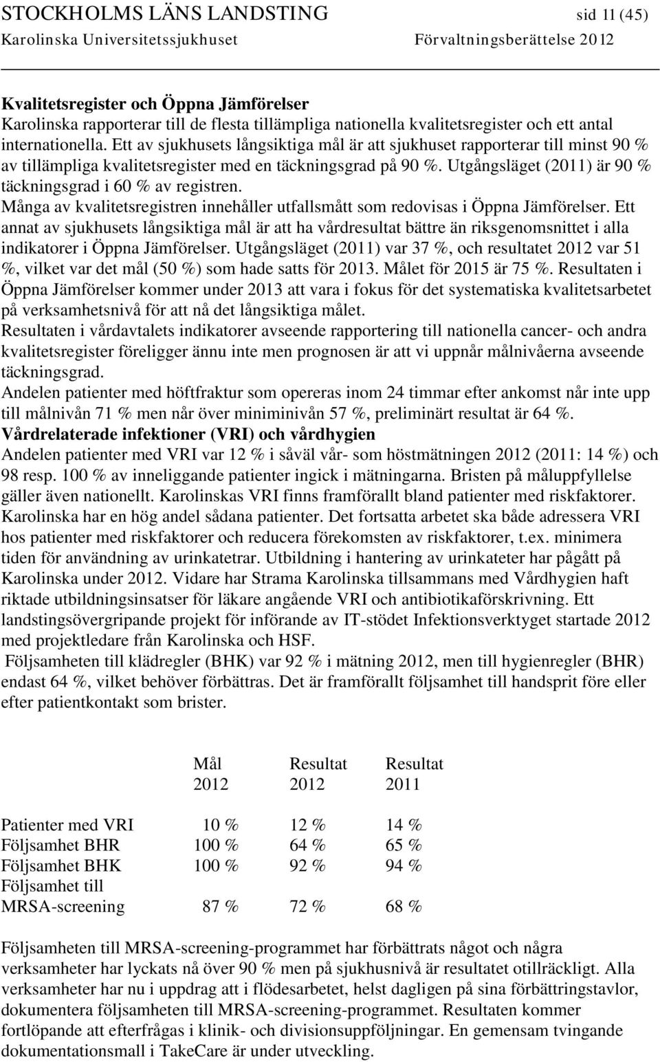 Utgångsläget (2011) är 90 % täckningsgrad i 60 % av registren. Många av kvalitetsregistren innehåller utfallsmått som redovisas i Öppna Jämförelser.