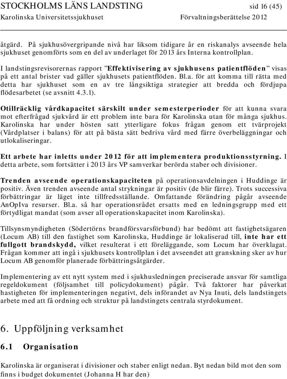 I landstingsrevisorernas rapport Effektivisering av sjukhusens patientflöden visas på ett antal brister vad gäller sjukhusets patientflöden. Bl.a. för att komma till rätta med detta har sjukhuset som en av tre långsiktiga strategier att bredda och fördjupa flödesarbetet (se avsnitt 4.