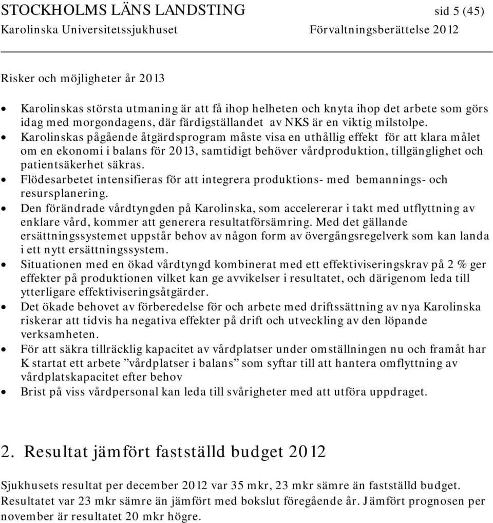 Karolinskas pågående åtgärdsprogram måste visa en uthållig effekt för att klara målet om en ekonomi i balans för 2013, samtidigt behöver vårdproduktion, tillgänglighet och patientsäkerhet säkras.