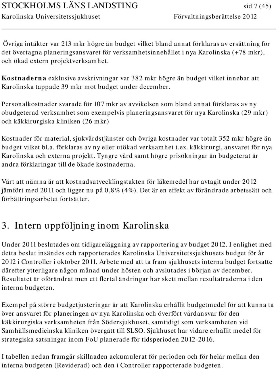 Personalkostnader svarade för 107 mkr av avvikelsen som bland annat förklaras av ny obudgeterad verksamhet som exempelvis planeringsansvaret för nya Karolinska (29 mkr) och käkkirurgiska kliniken (26