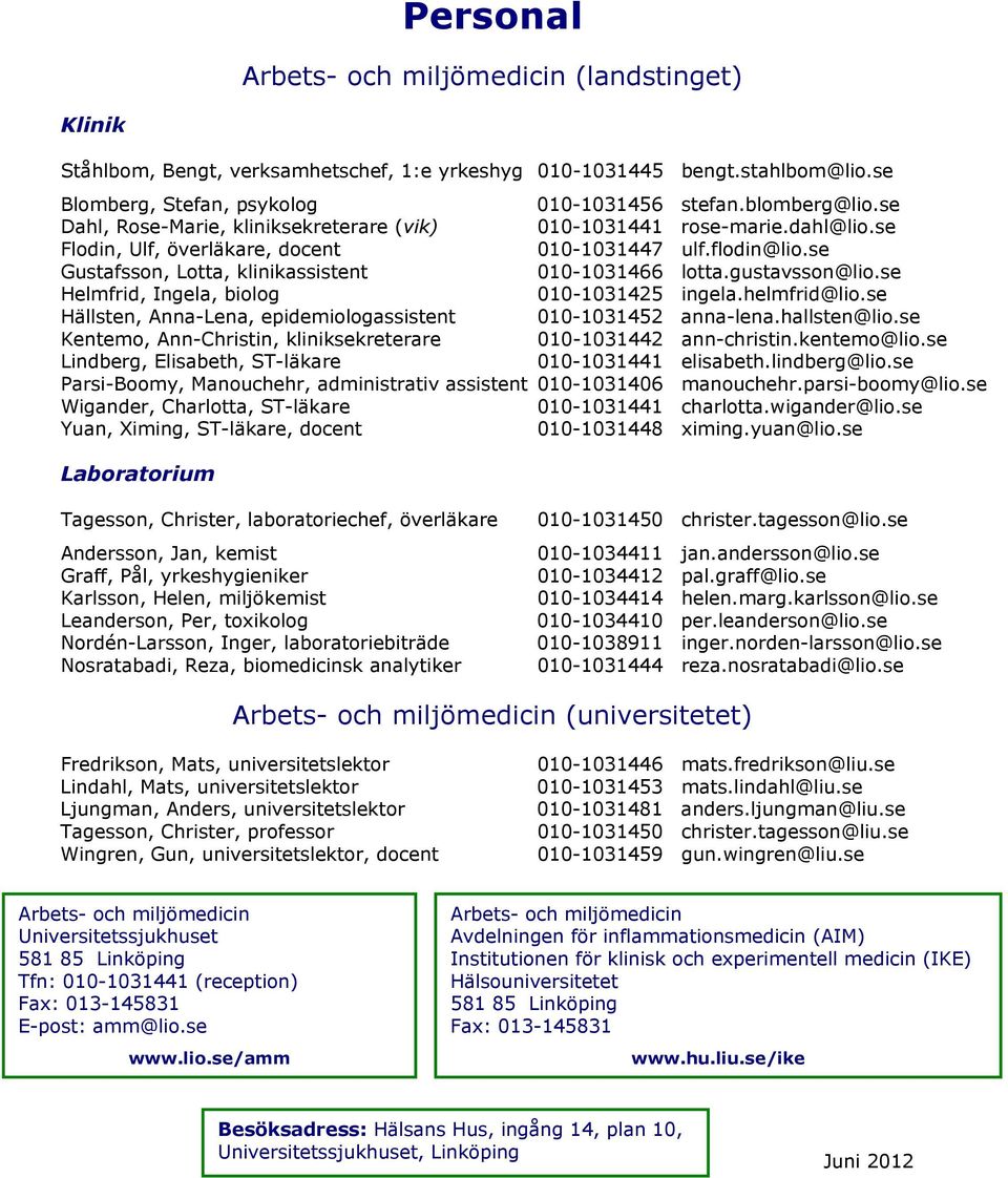 gustavsson@lio.se Helmfrid, Ingela, biolog 010-1031425 ingela.helmfrid@lio.se Hällsten, Anna-Lena, epidemiologassistent 010-1031452 anna-lena.hallsten@lio.