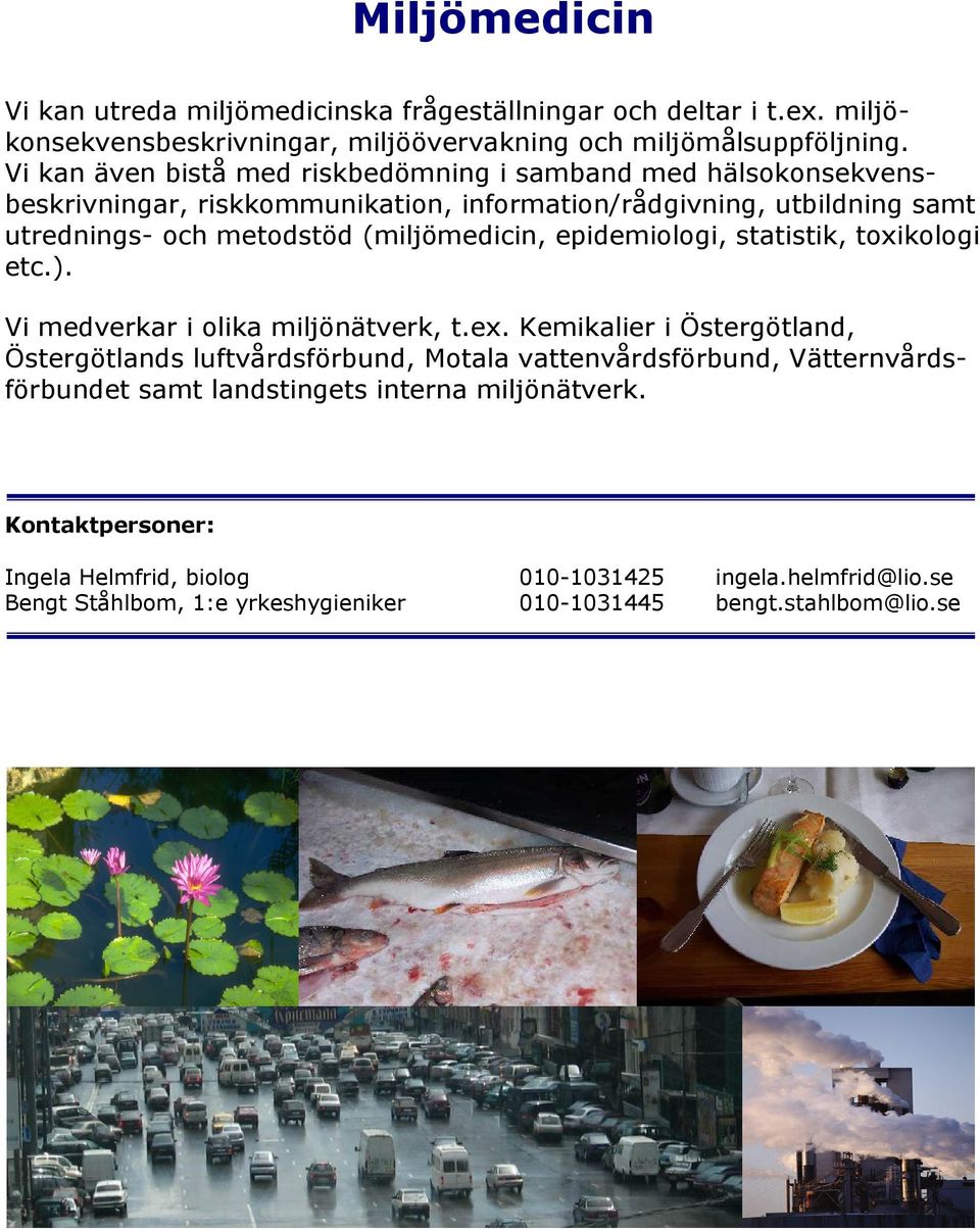 (miljömedicin, epidemiologi, statistik, toxikologi etc.). Vi medverkar i olika miljönätverk, t.ex.