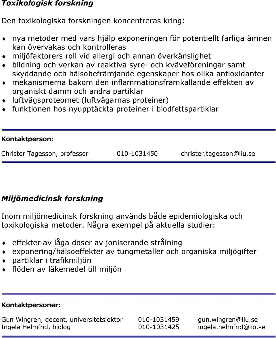 inflammationsframkallande effekten av organiskt damm och andra partiklar luftvägsproteomet (luftvägarnas proteiner) funktionen hos nyupptäckta proteiner i blodfettspartiklar Kontaktperson: Christer