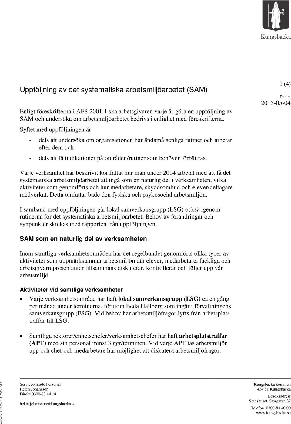 Syftet med uppföljningen är - dels att undersöka om organisationen har ändamålsenliga rutiner och arbetar efter dem och - dels att få indikationer på områden/rutiner som behöver förbättras.