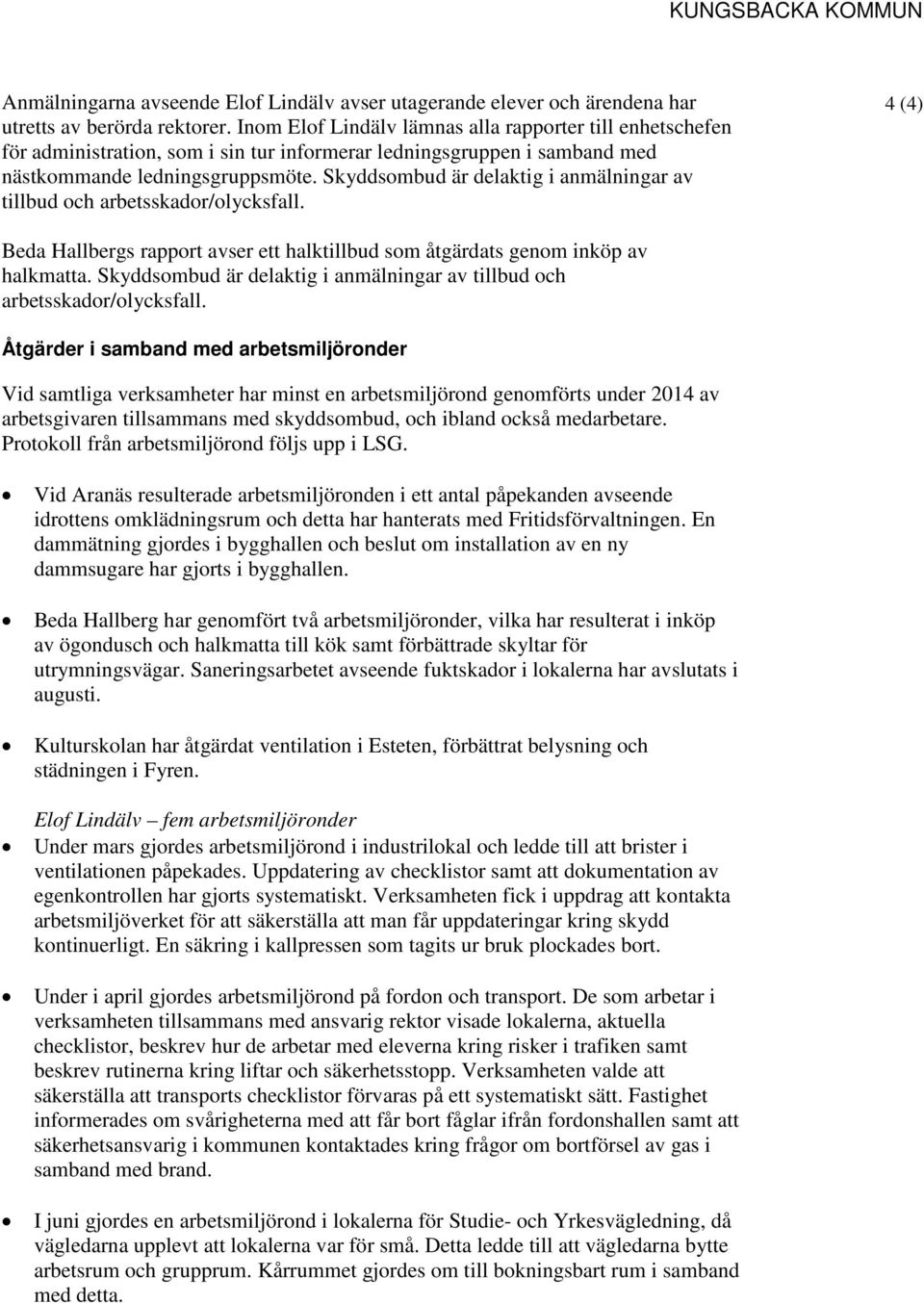 Skyddsombud är delaktig i anmälningar av tillbud och arbetsskador/olycksfall. 4 (4) Beda Hallbergs rapport avser ett halktillbud som åtgärdats genom inköp av halkmatta.