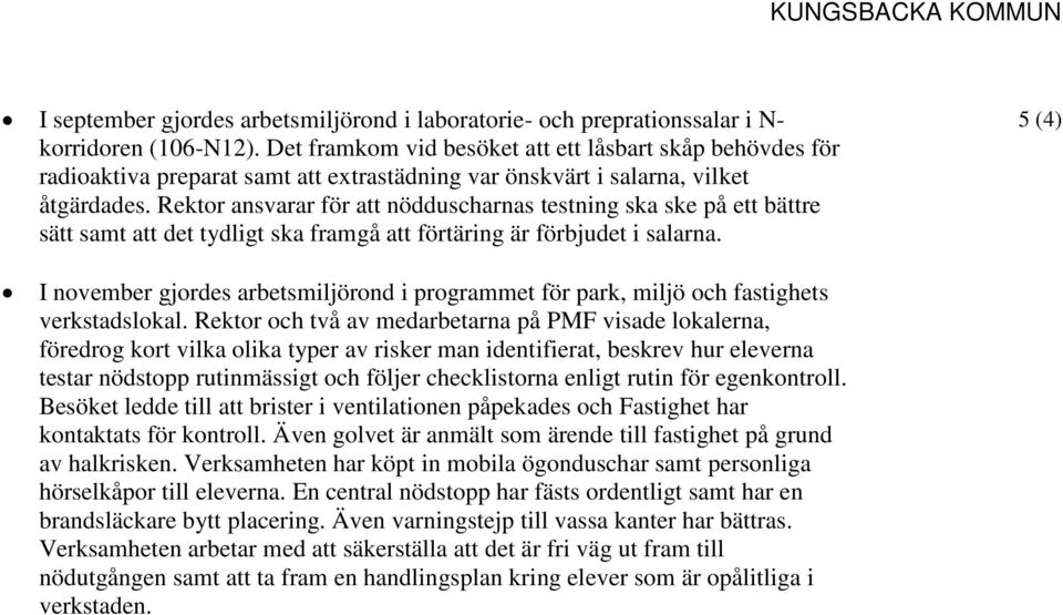 Rektor ansvarar för att nödduscharnas testning ska ske på ett bättre sätt samt att det tydligt ska framgå att förtäring är förbjudet i salarna.