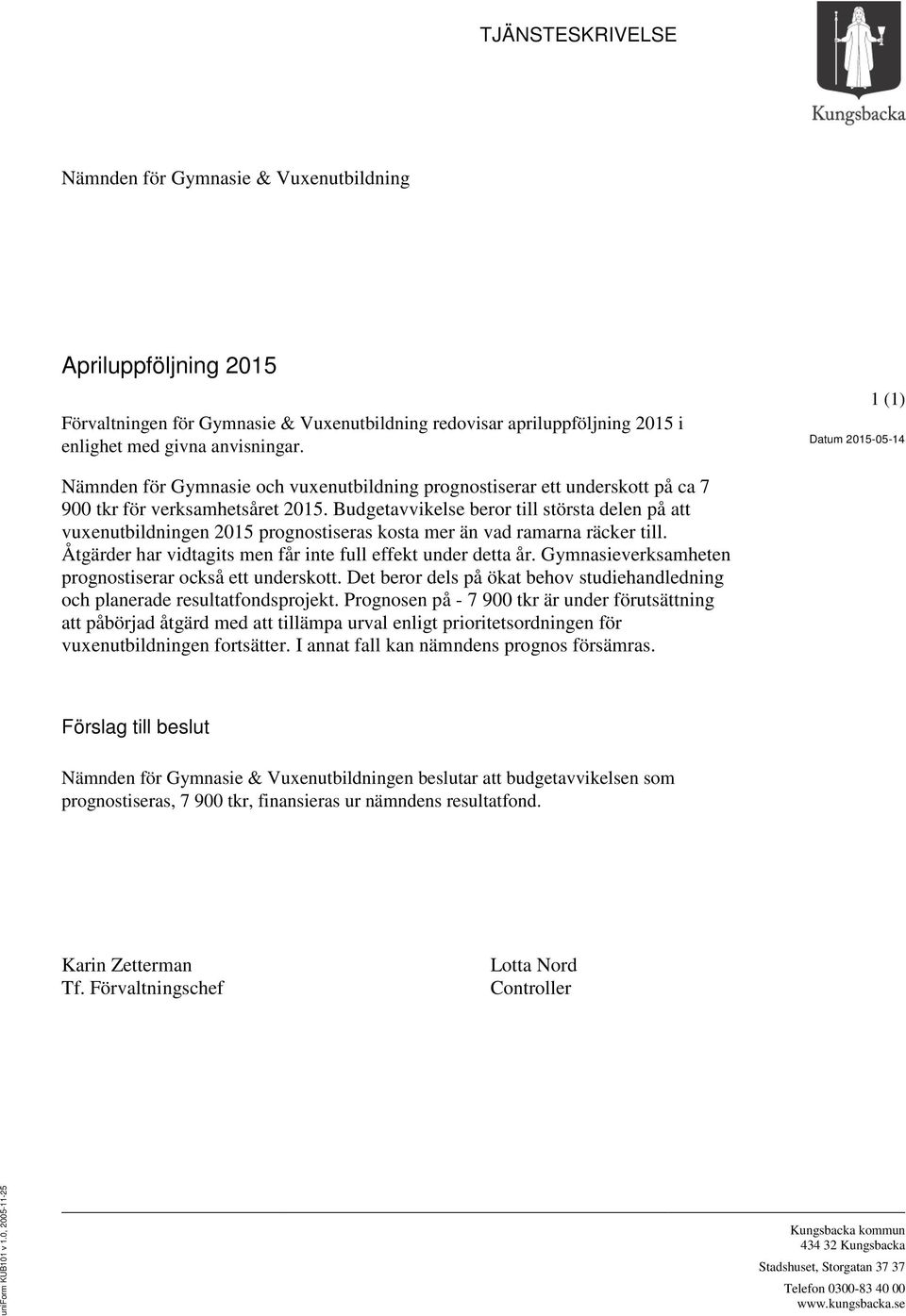 Budgetavvikelse beror till största delen på att vuxenutbildningen 2015 prognostiseras kosta mer än vad ramarna räcker till. Åtgärder har vidtagits men får inte full effekt under detta år.