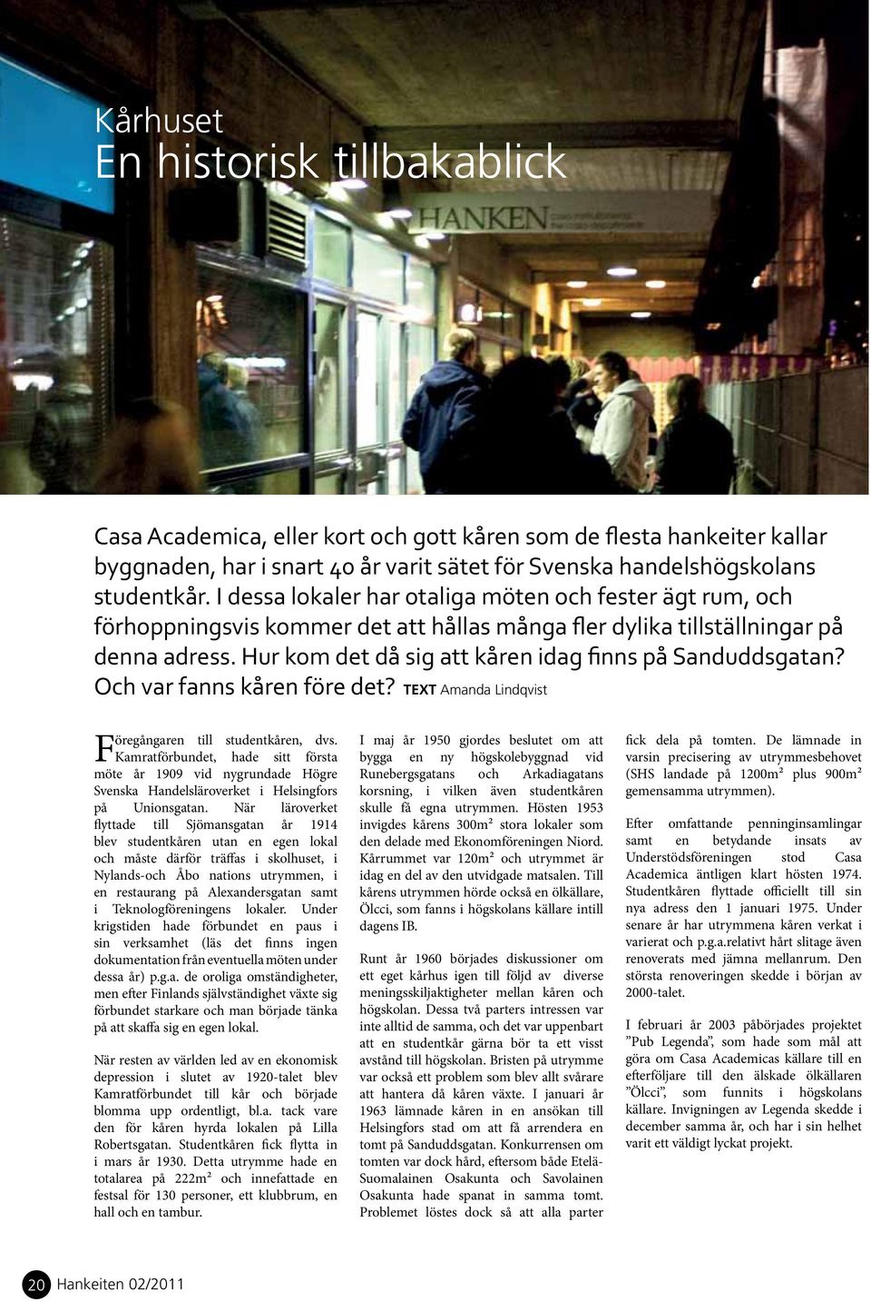 Hur kom det då sig att kåren idag finns på Sanduddsgatan? Och var fanns kåren före det? Text Amanda Lindqvist Föregångaren till studentkåren, dvs.