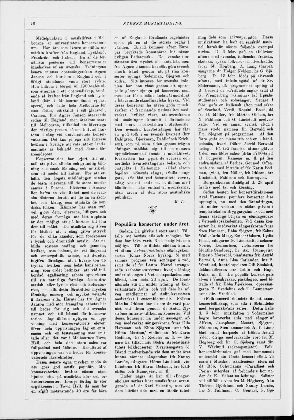 Hon hitkom i början af 1900-talet så som stjernan i ett operasällskap, bestå ende af krafter från England och Tysk land (här i Melbourne finnes ej fast opera), och lade hela Melbourne för sina