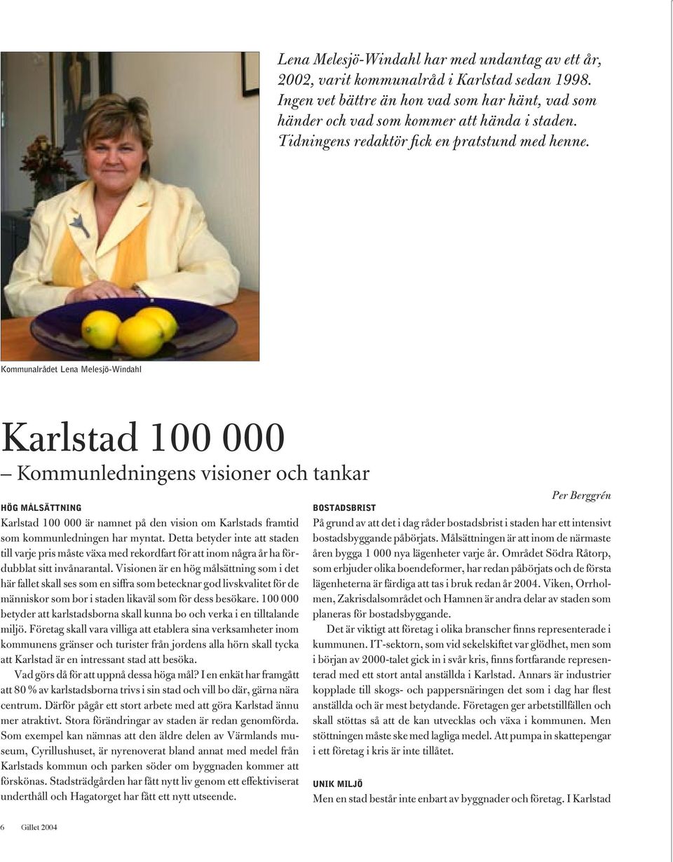 Kommunalrådet Lena Melesjö-Windahl Karlstad 100 000 Kommunledningens visioner och tankar HÖG MÅLSÄTTNING Karlstad 100 000 är namnet på den vision om Karlstads framtid som kommunledningen har myntat.