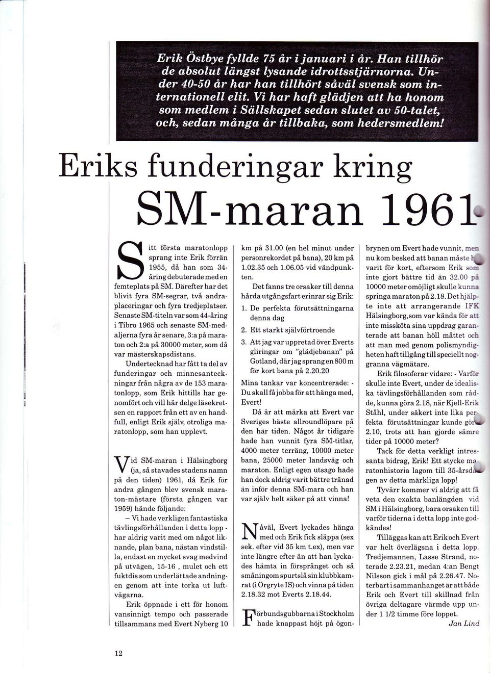 Senaste SM-titelnvar som 44-iring i fibro 1965 och senaste SM-medaljerna fyra Ar senare, 3:a pi maraton och 2:a pi 30000 meter, som da var miisterskapsdistans.