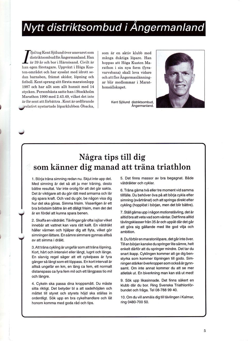 Personbdsta satte han i Stockholm Marathon 1990 med 2.43.49, vilket det inte dr fiir sent att fcirbdttra.