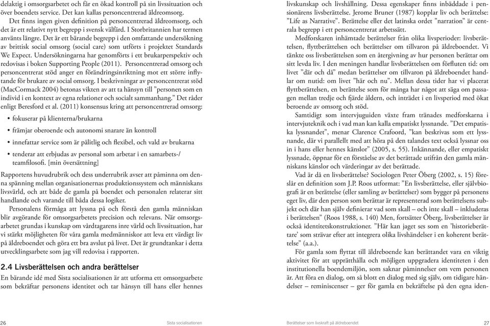 Det är ett bärande begrepp i den omfattande undersökning av brittisk social omsorg (social care) som utförts i projektet Standards We Expect.