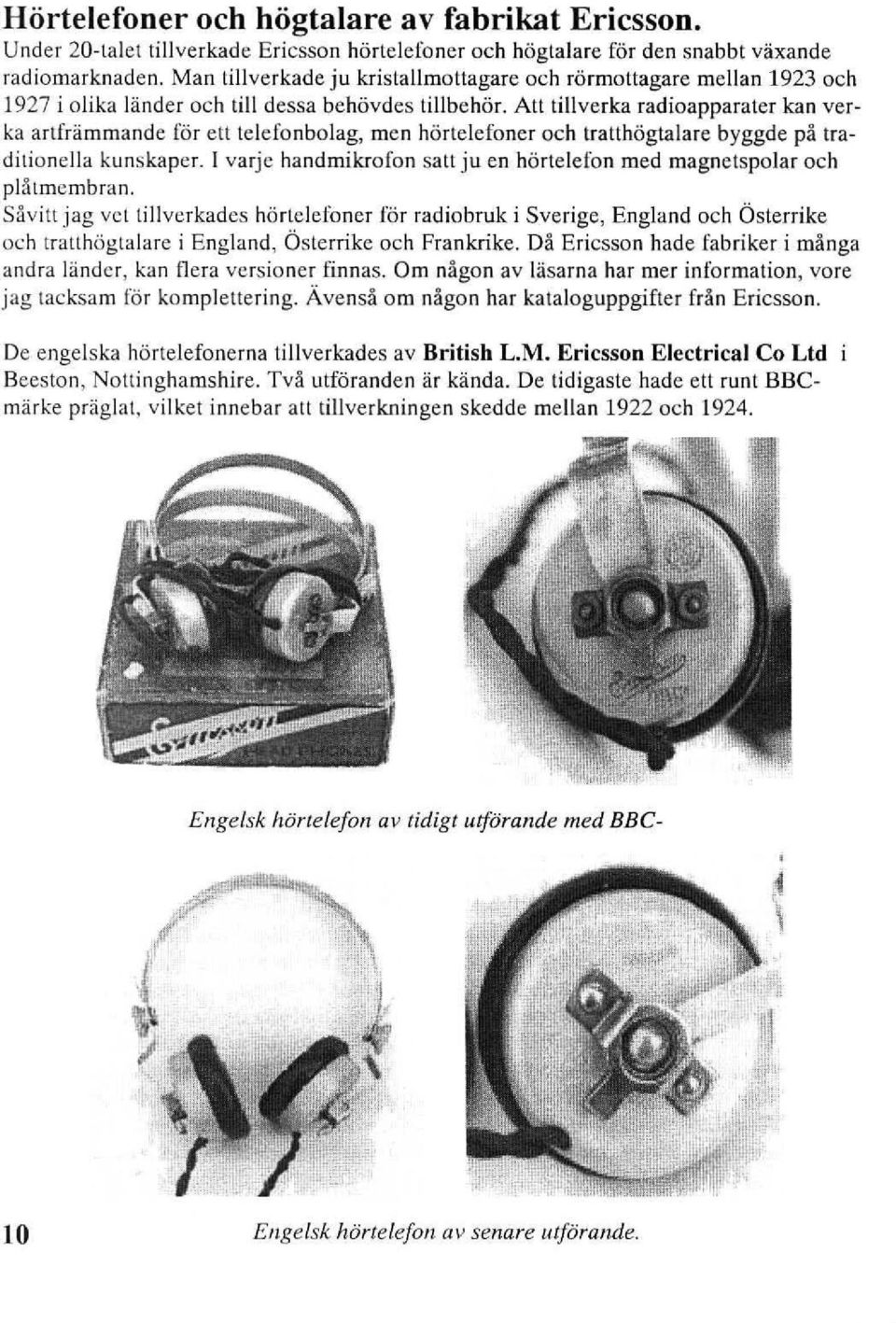 Atl tillverka radioapparater kan verka artfrämmande Iör ett lelefonbolag, rnen hörtelefoner och tratthögtalare byggde pä traditionella kunskaper.