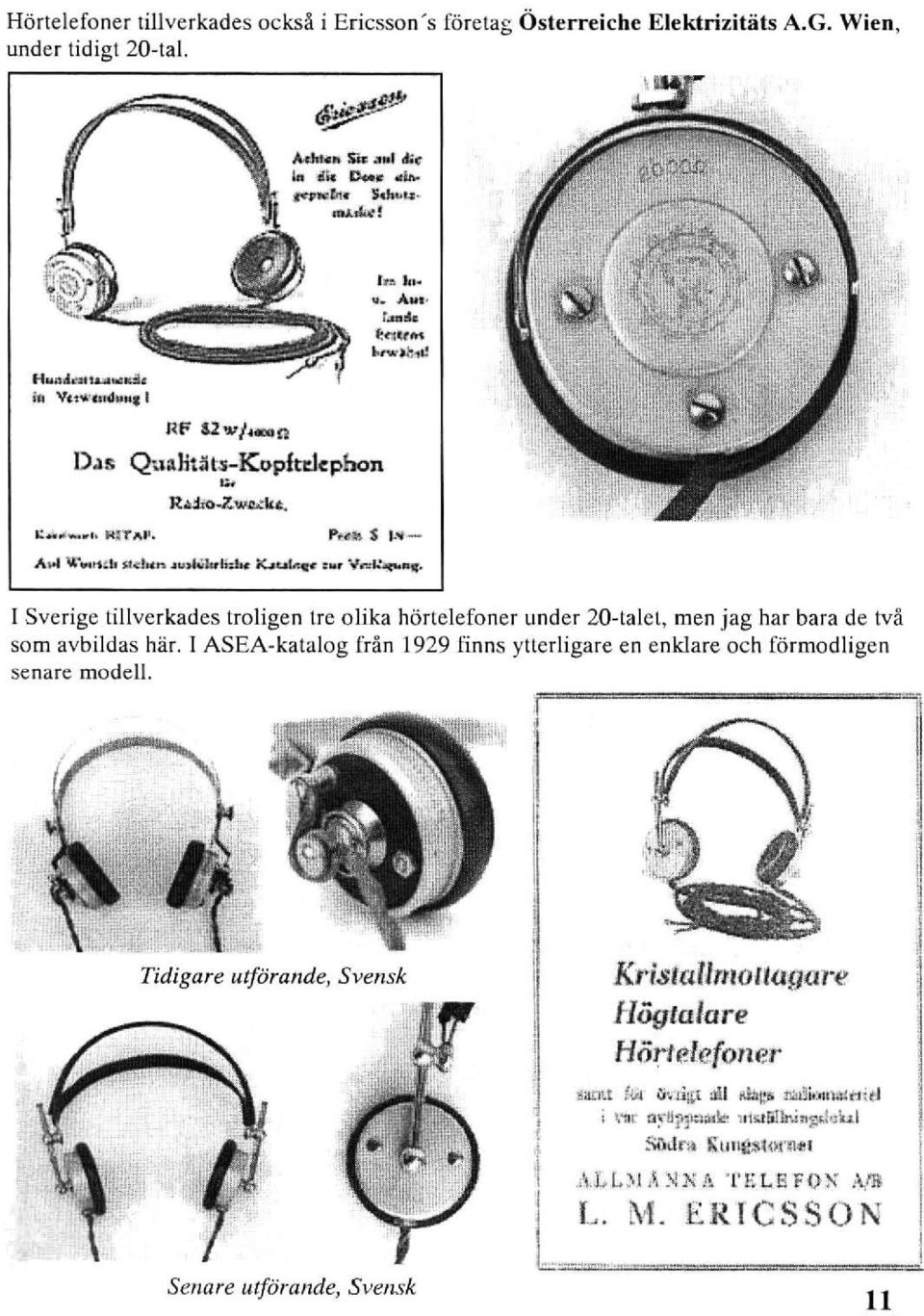 I Sverige tillverkades troligen tre olika hörtelefoner under 20-talet, men jag har bara de tvä som avbildas här.