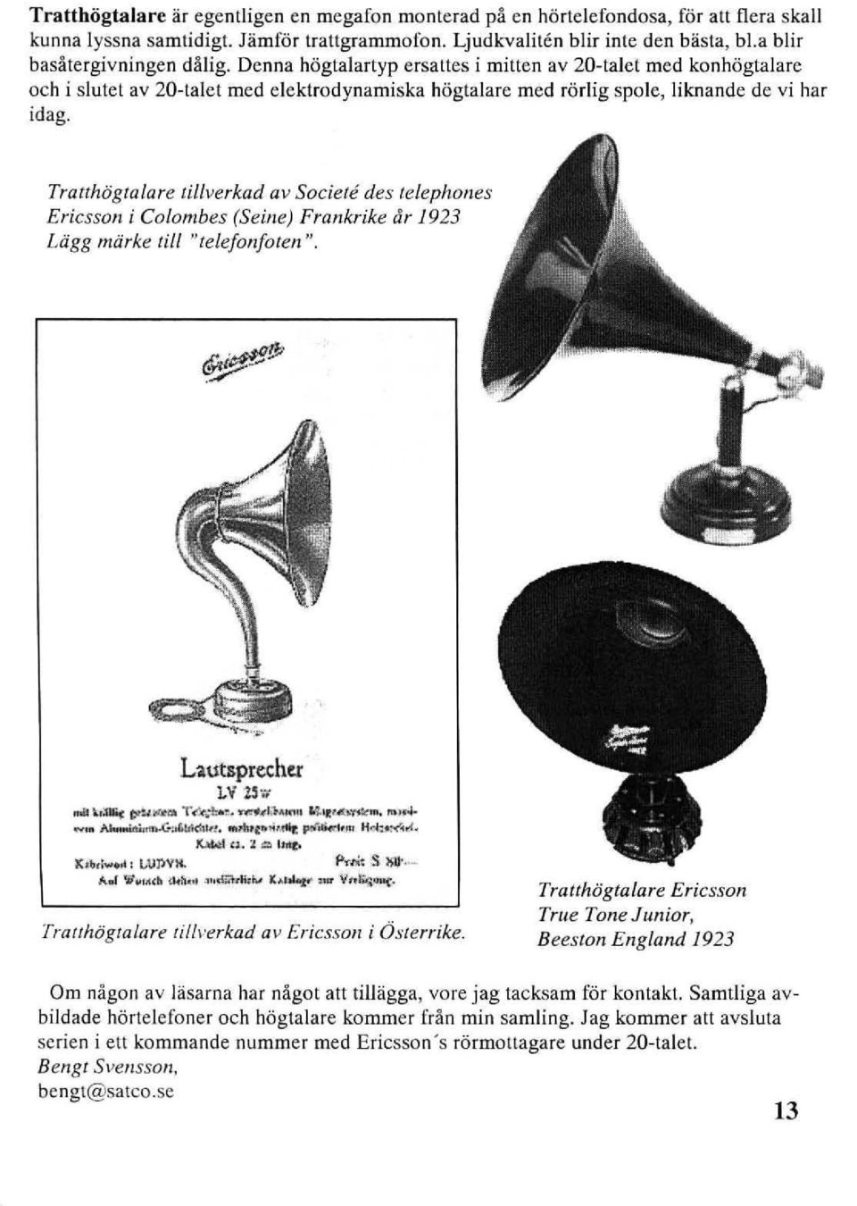 Trauhogtalare tillverkad av Societe des telephones Ericsson i Colombes (Seine) Frankrike är 1923 Lägg märke till "telefonfoten ". Lautsprecher LV 25;; mit ~':tliif fi'!,... T.:lt.+ _"~~... II ~1'«'«l.