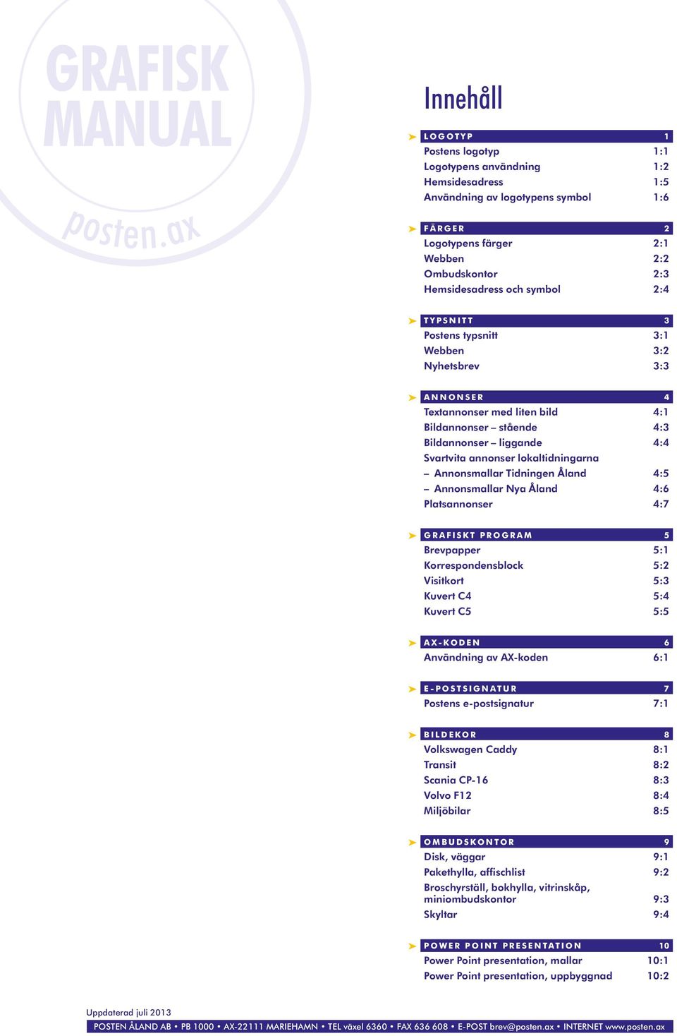 TYPSNITT 3 Postens typsnitt 3: Webben 3:2 Nyhetsbrev 3:3 ANNONSER 4 Textannonser med liten bild 4: Bildannonser stående 4:3 Bildannonser liggande 4:4 Svartvita annonser lokaltidningarna Annonsmallar