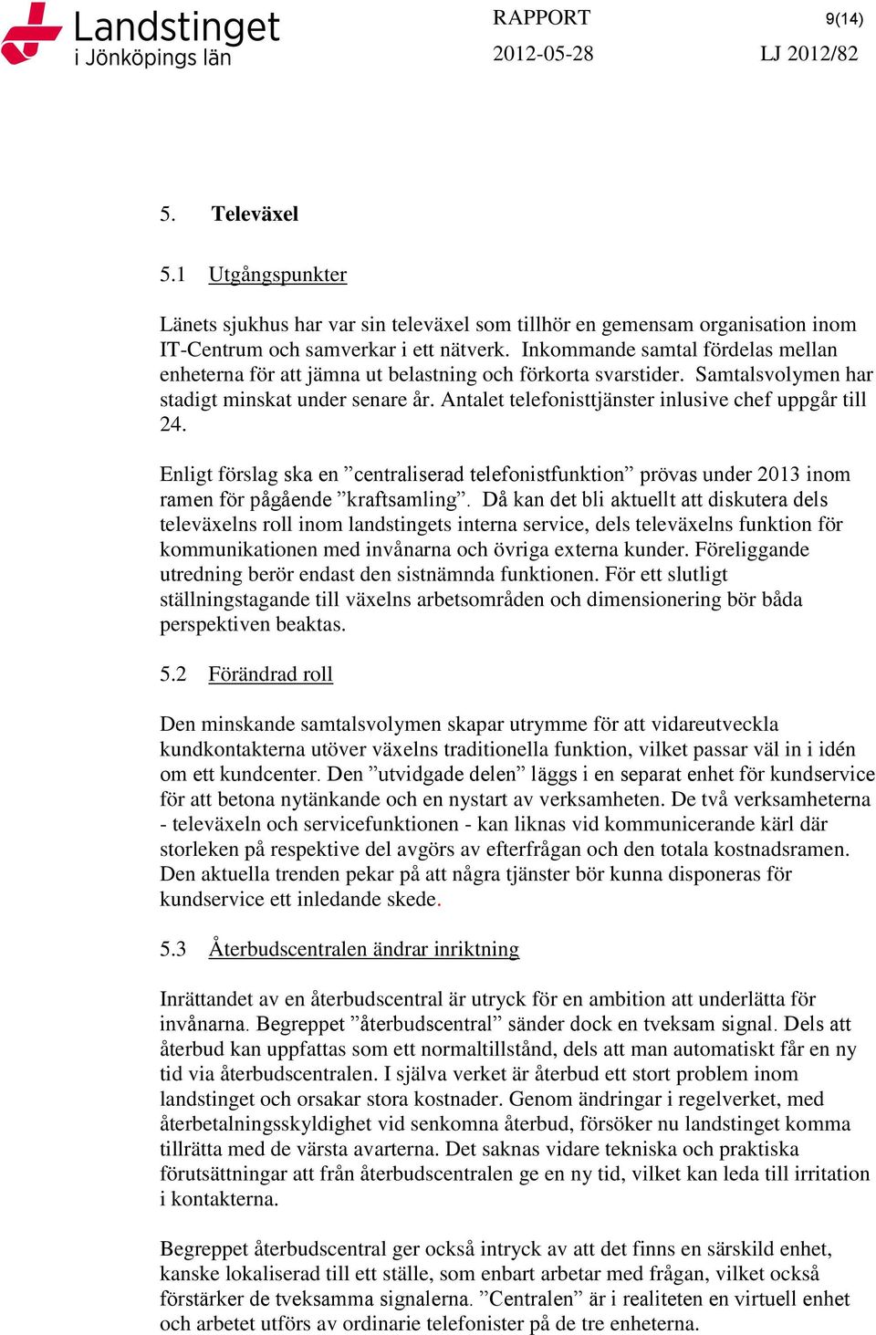 Antalet telefonisttjänster inlusive chef uppgår till 24. Enligt förslag ska en centraliserad telefonistfunktion prövas under 2013 inom ramen för pågående kraftsamling.