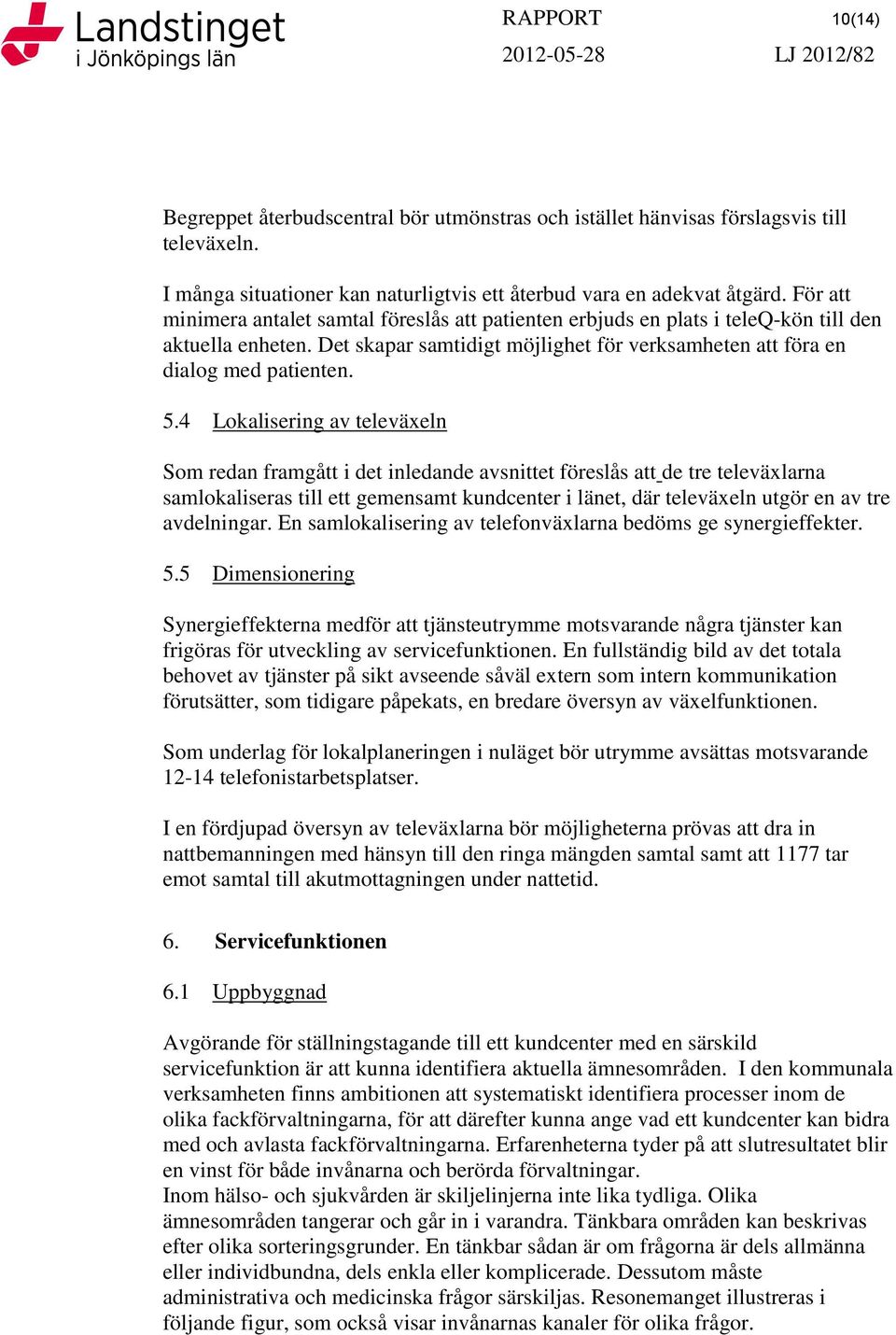 Det skapar samtidigt möjlighet för verksamheten att föra en dialog med patienten. 5.