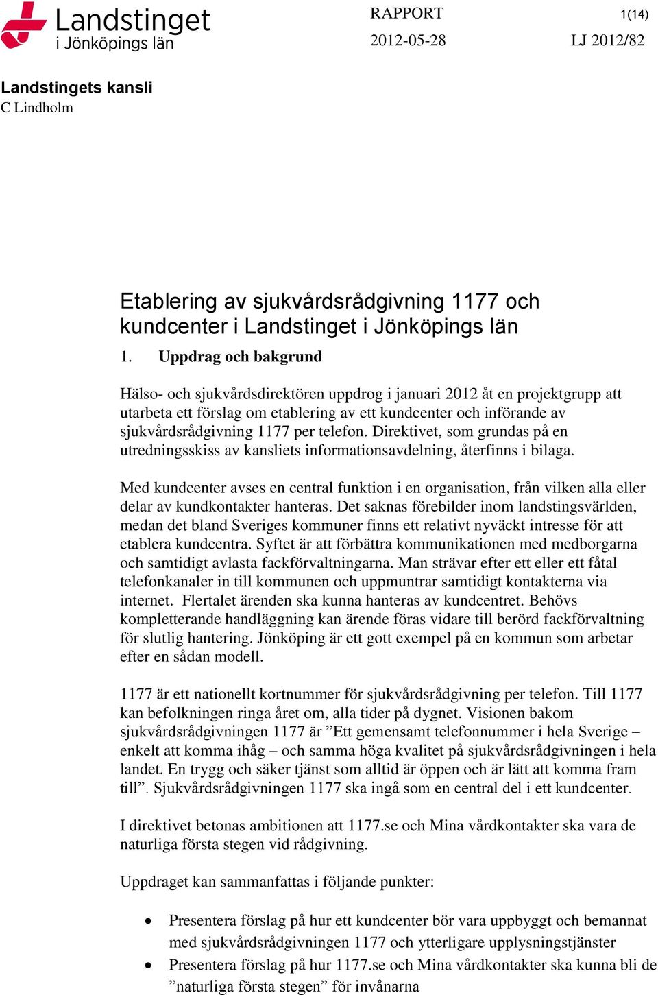 telefon. Direktivet, som grundas på en utredningsskiss av kansliets informationsavdelning, återfinns i bilaga.