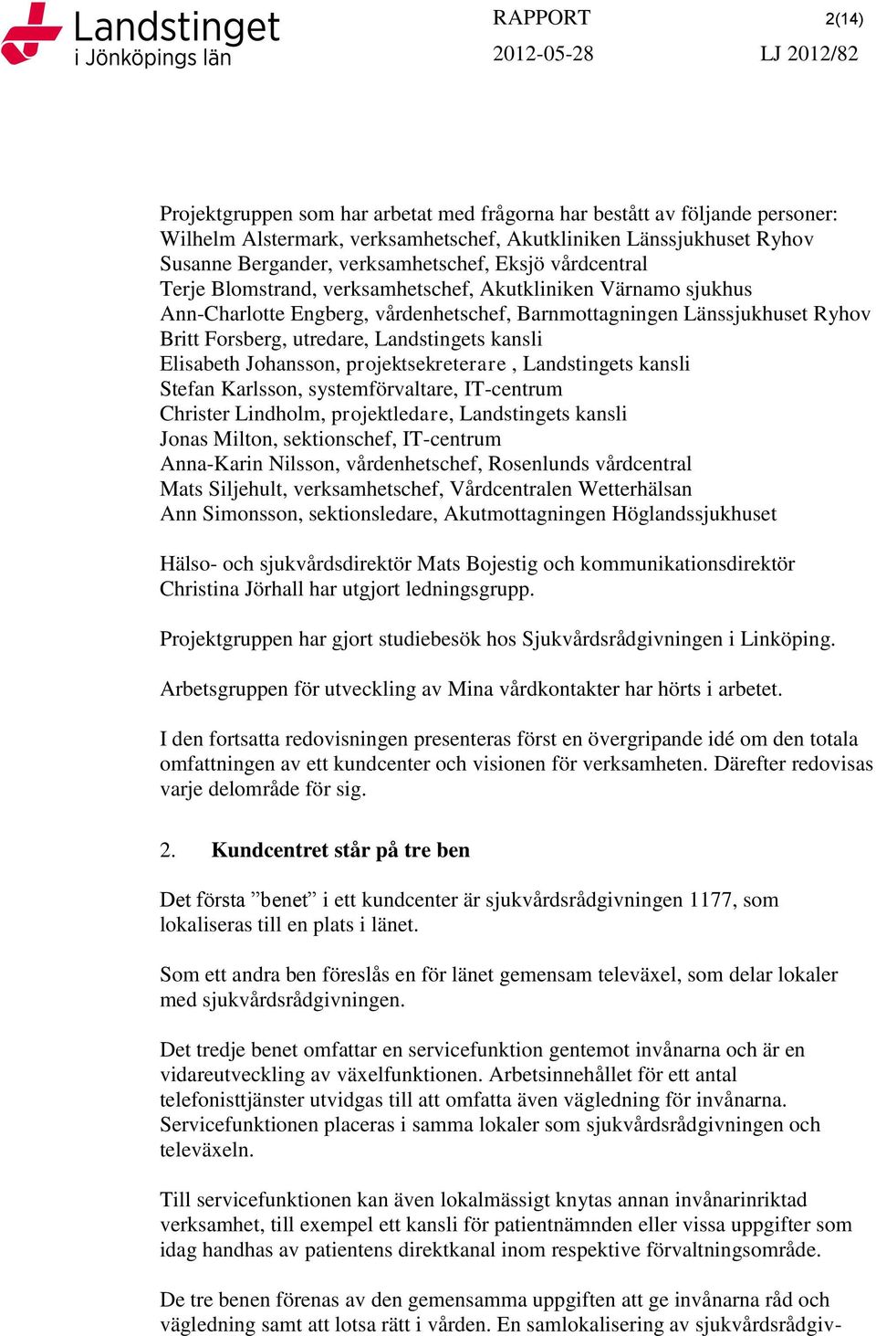 Forsberg, utredare, Landstingets kansli Elisabeth Johansson, projektsekreterare, Landstingets kansli Stefan Karlsson, systemförvaltare, IT-centrum Christer Lindholm, projektledare, Landstingets