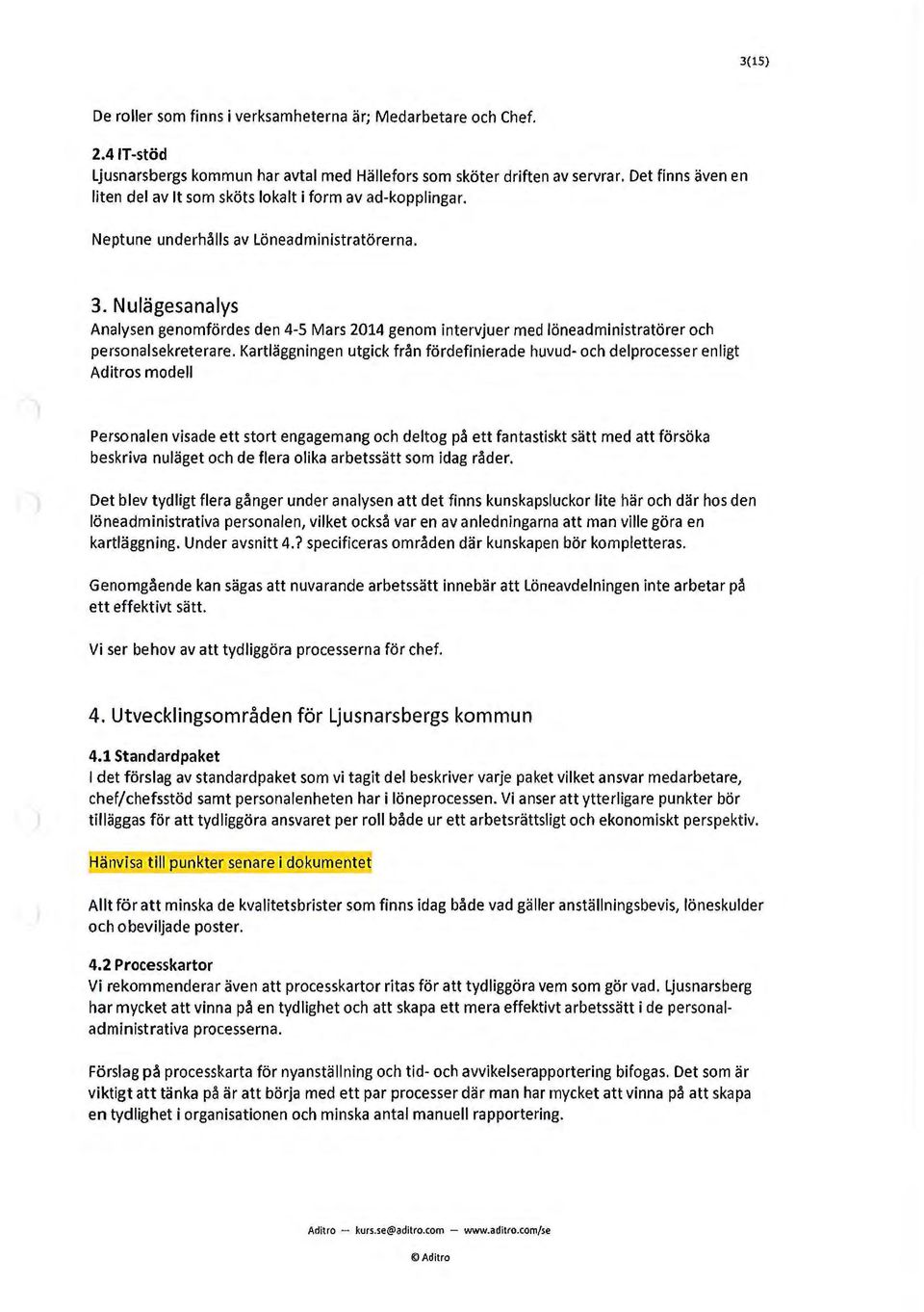 Nulägesanalys Analysen genomfördes den 4-5 Mars 2014 genom intervjuer med löneadministratörer och personalsekreterare.