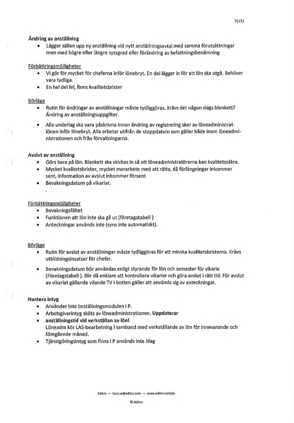 En hel del fel, finns kvalitetsbrister Rutin för ändringar av anställningar måste tydliggöras. Krävs det någon slags blankett? Ändring av anställnlngsuppgifter.