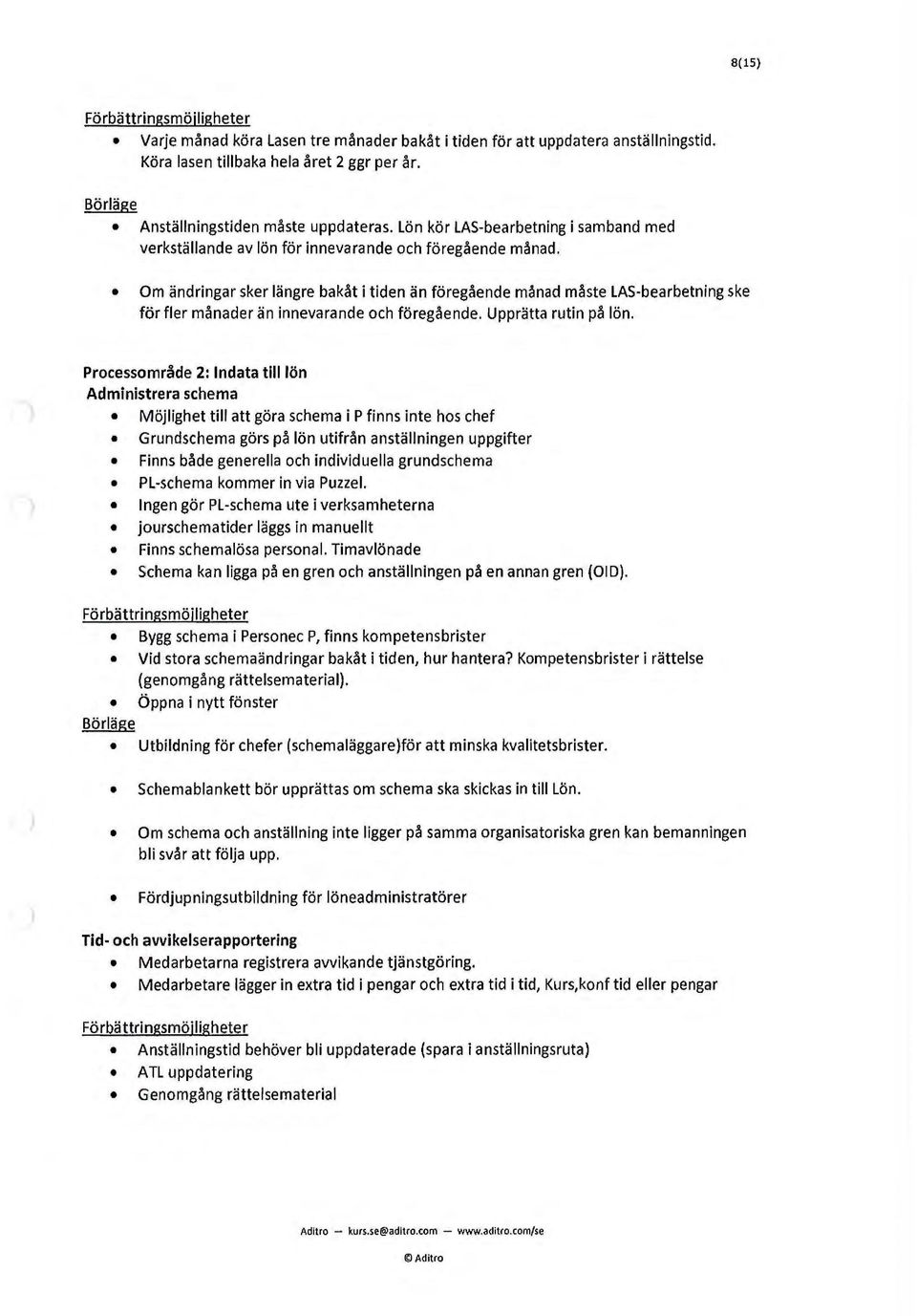 Om ändringar sker längre bakåt i tiden än föregående månad måste LAS-bearbetning ske för fler månader än innevarande och föregående. Upprätta rutin på lön.